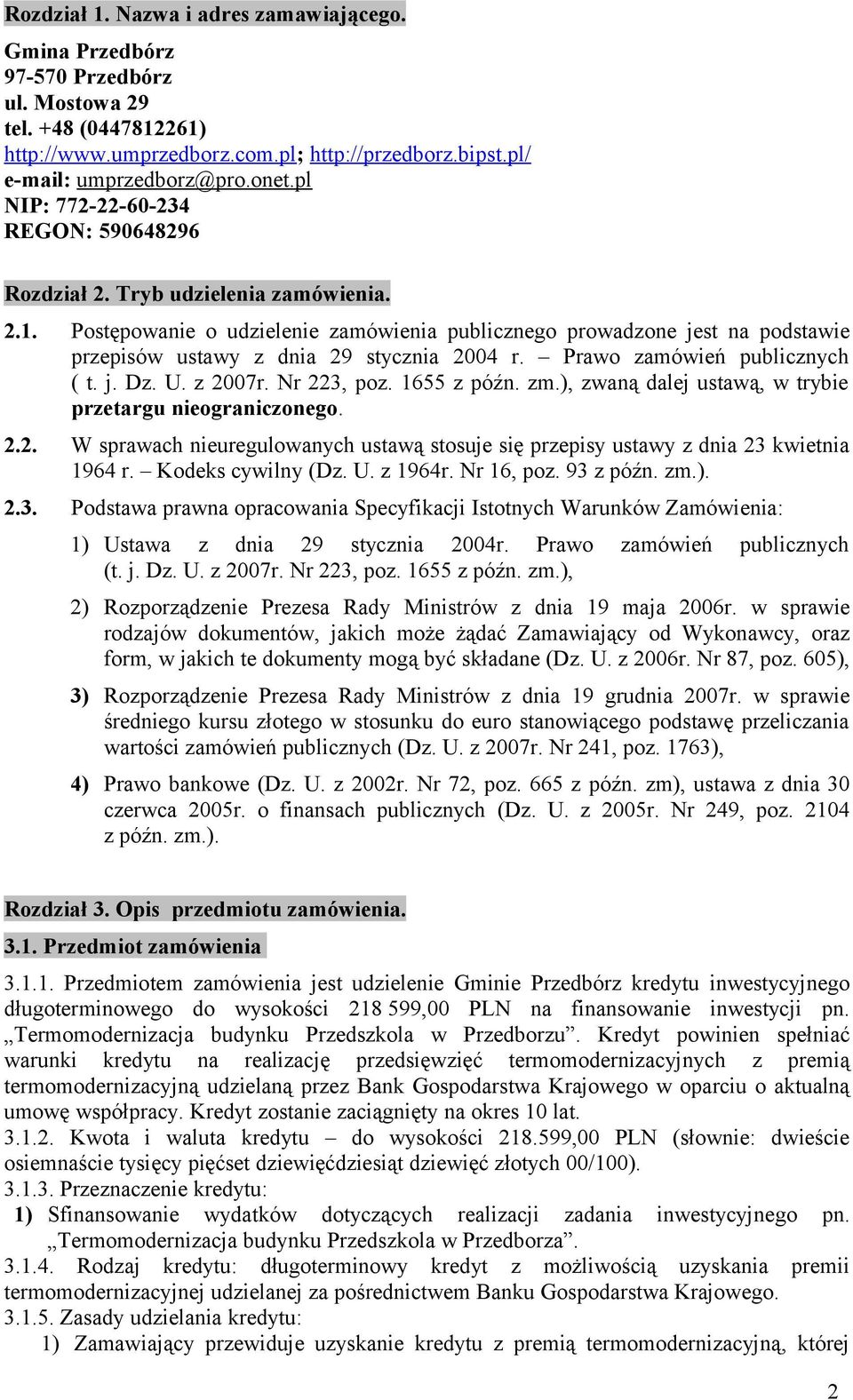 Postępowanie o udzielenie zamówienia publicznego prowadzone jest na podstawie przepisów ustawy z dnia 29 stycznia 2004 r. Prawo zamówień publicznych ( t. j. Dz. U. z 2007r. Nr 223, poz. 1655 z późn.