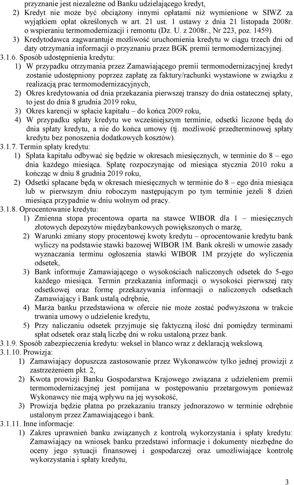 3) Kredytodawca zagwarantuje możliwość uruchomienia kredytu w ciągu trzech dni od daty otrzymania informacji o przyznaniu przez BGK premii termomodernizacyjnej. 3.1.6.