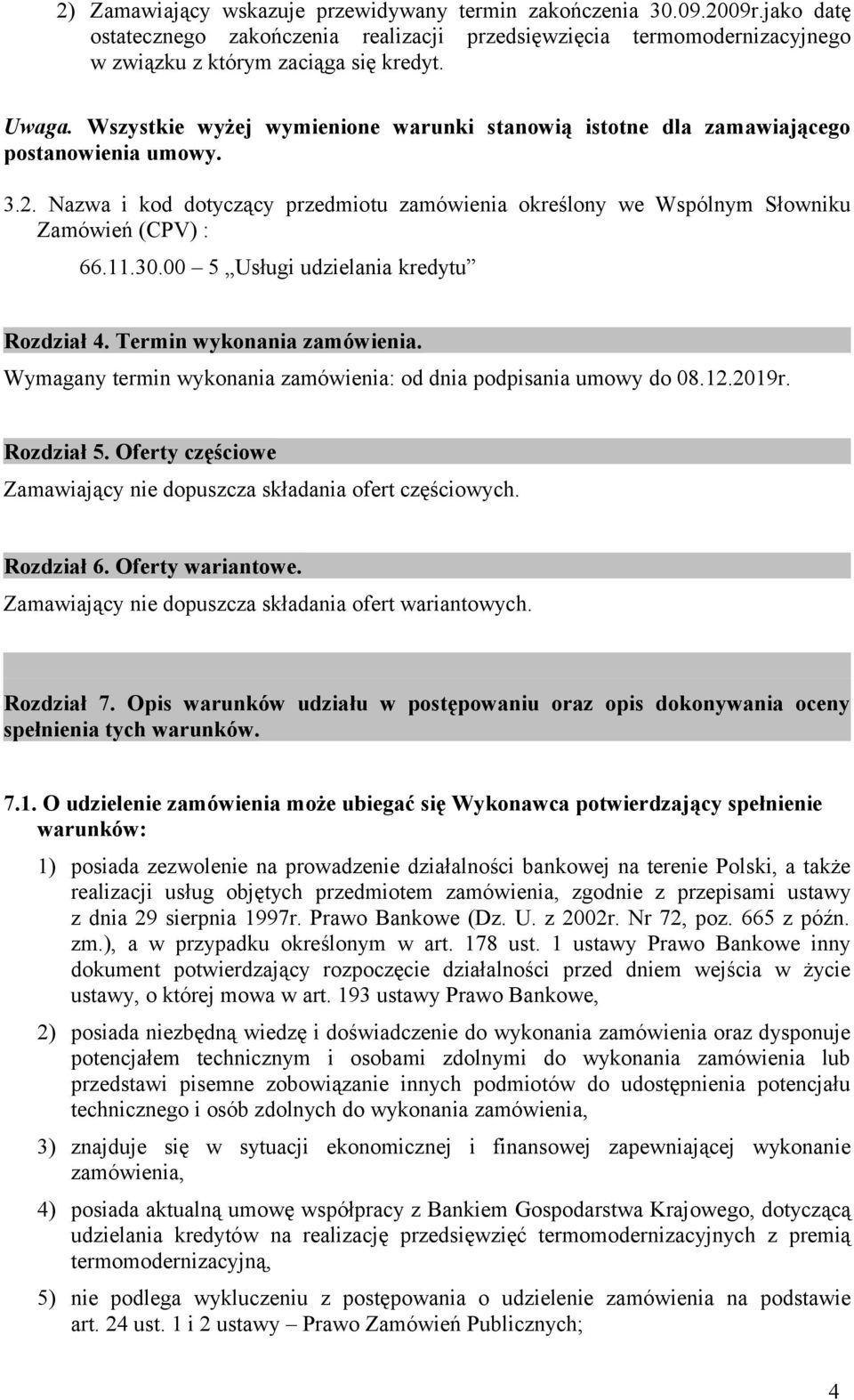 00 5 Usługi udzielania kredytu Rozdział 4. Termin wykonania zamówienia. Wymagany termin wykonania zamówienia: od dnia podpisania umowy do 08.12.2019r. Rozdział 5.