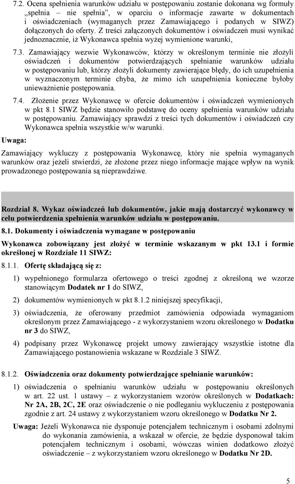 Zamawiający wezwie Wykonawców, którzy w określonym terminie nie złożyli oświadczeń i dokumentów potwierdzających spełnianie warunków udziału w postępowaniu lub, którzy złożyli dokumenty zawierające