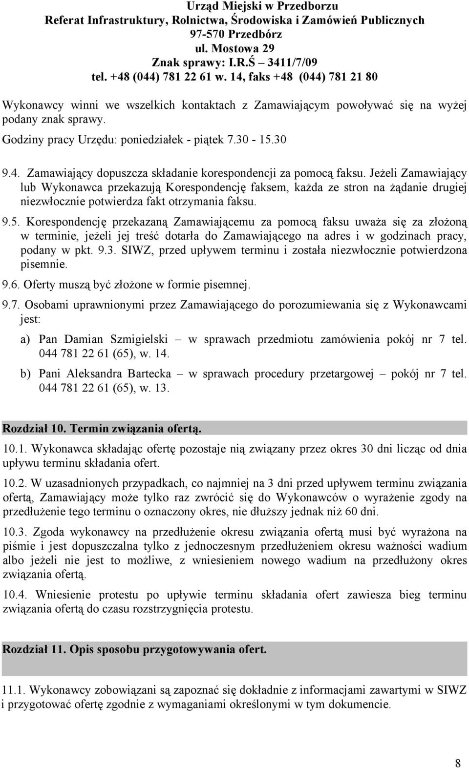 Jeżeli Zamawiający lub Wykonawca przekazują Korespondencję faksem, każda ze stron na żądanie drugiej niezwłocznie potwierdza fakt otrzymania faksu. 9.5.