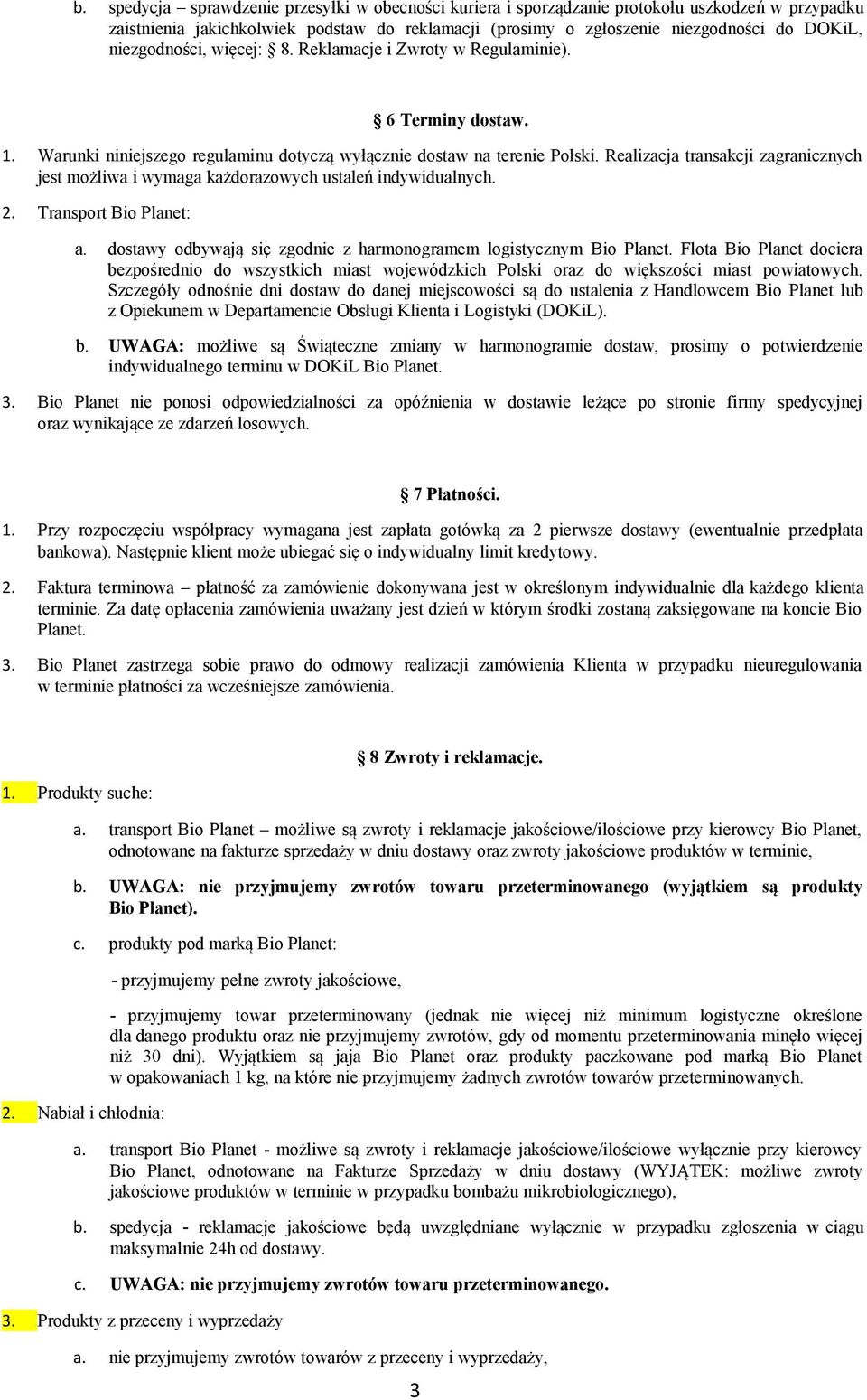 Realizacja transakcji zagranicznych jest możliwa i wymaga każdorazowych ustaleń indywidualnych. 2. Transport Bio Planet: a. dostawy odbywają się zgodnie z harmonogramem logistycznym Bio Planet.