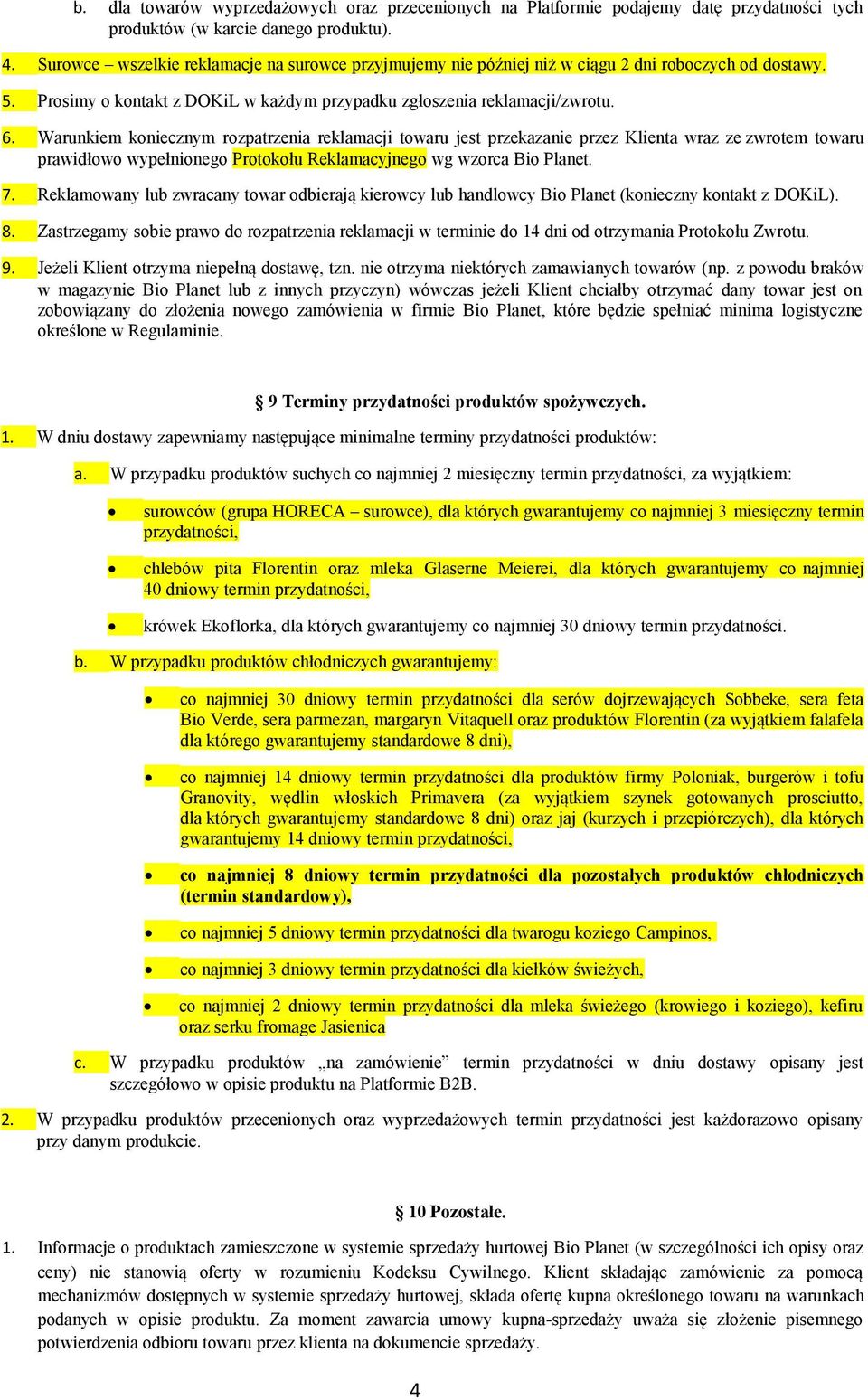 Warunkiem koniecznym rozpatrzenia reklamacji towaru jest przekazanie przez Klienta wraz ze zwrotem towaru prawidłowo wypełnionego Protokołu Reklamacyjnego wg wzorca Bio Planet. 7.