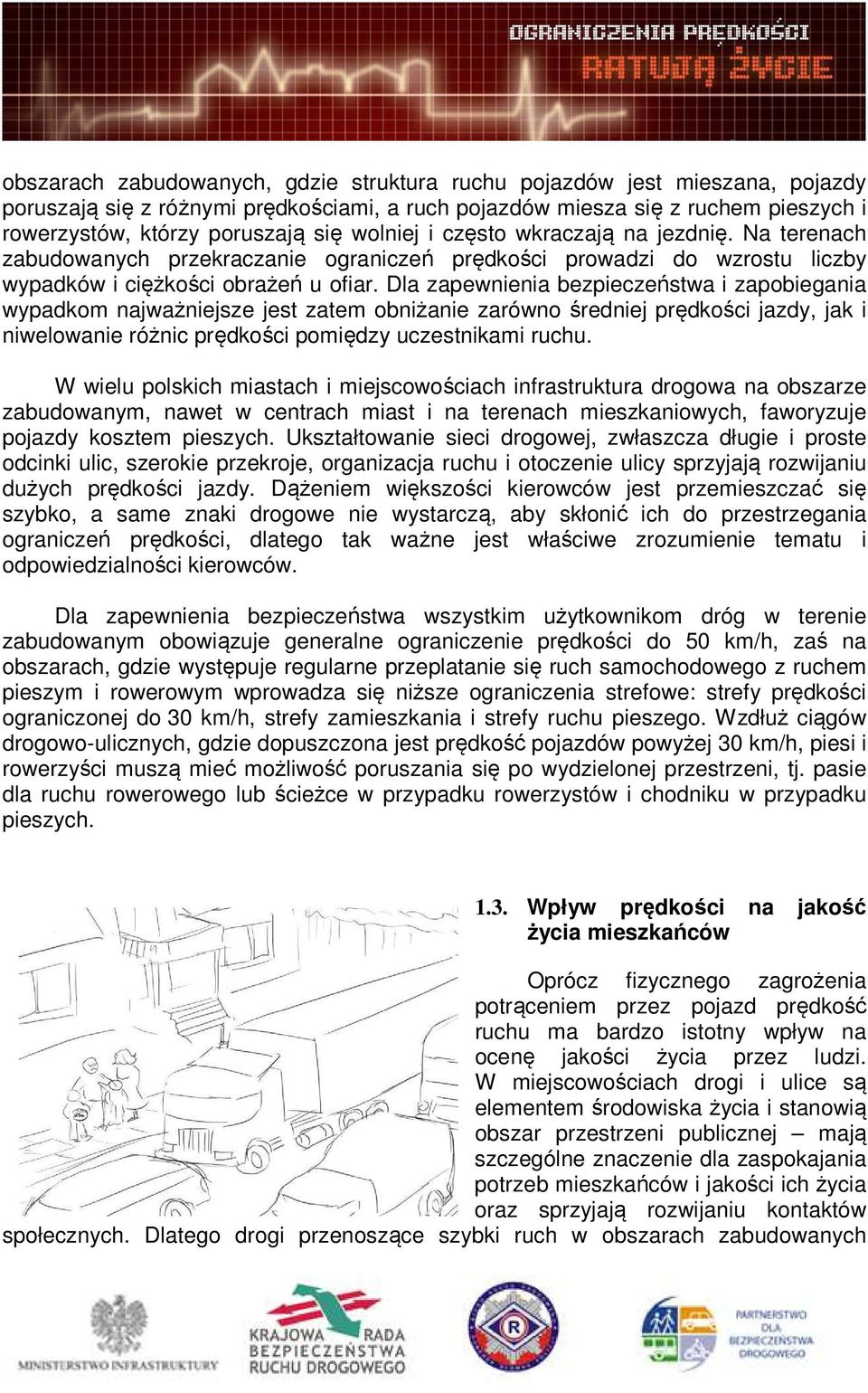 Dla zapewnienia bezpieczeństwa i zapobiegania wypadkom najważniejsze jest zatem obniżanie zarówno średniej prędkości jazdy, jak i niwelowanie różnic prędkości pomiędzy uczestnikami ruchu.