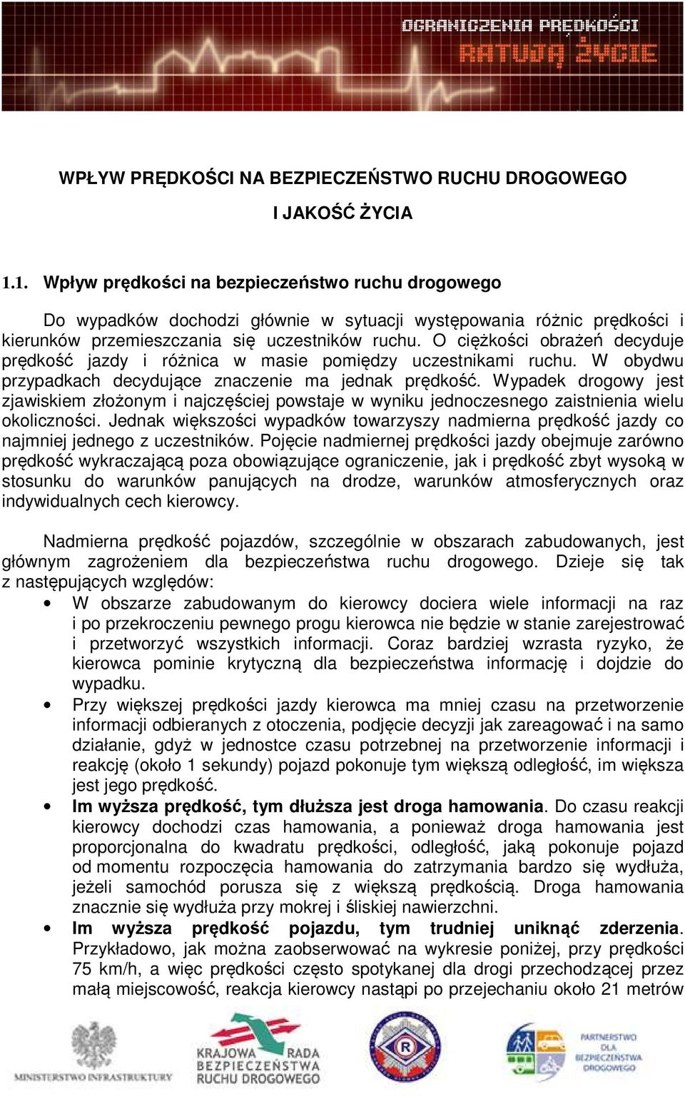 O ciężkości obrażeń decyduje prędkość jazdy i różnica w masie pomiędzy uczestnikami ruchu. W obydwu przypadkach decydujące znaczenie ma jednak prędkość.