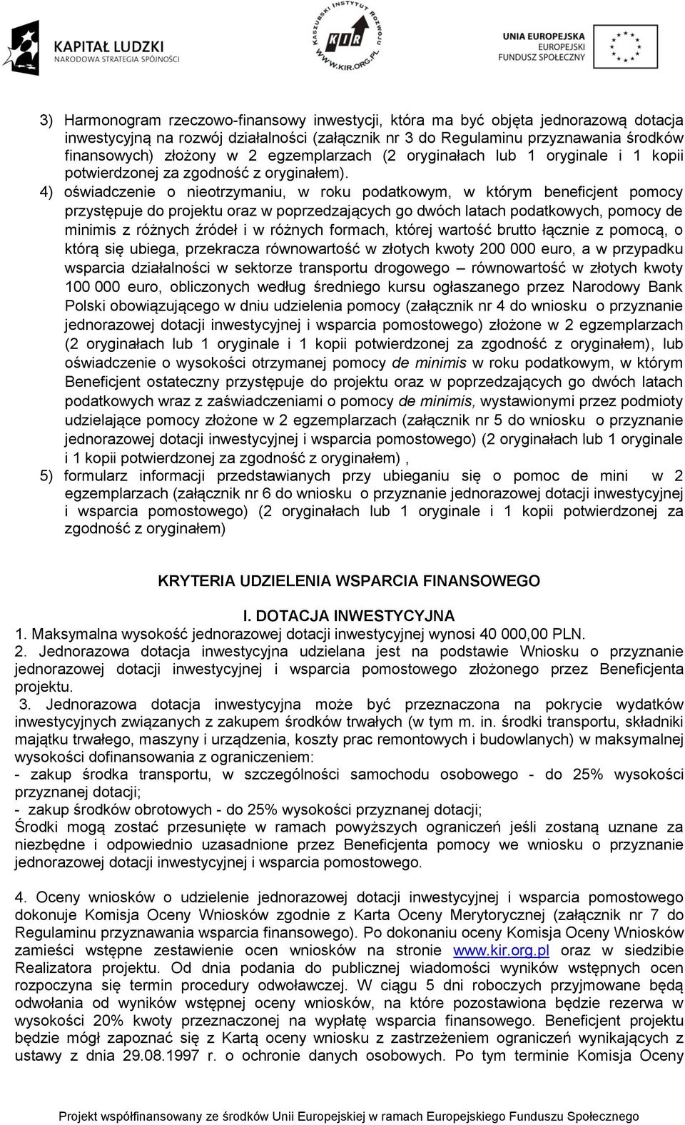 4) oświadczenie o nieotrzymaniu, w roku podatkowym, w którym beneficjent pomocy przystępuje do projektu oraz w poprzedzających go dwóch latach podatkowych, pomocy de minimis z różnych źródeł i w