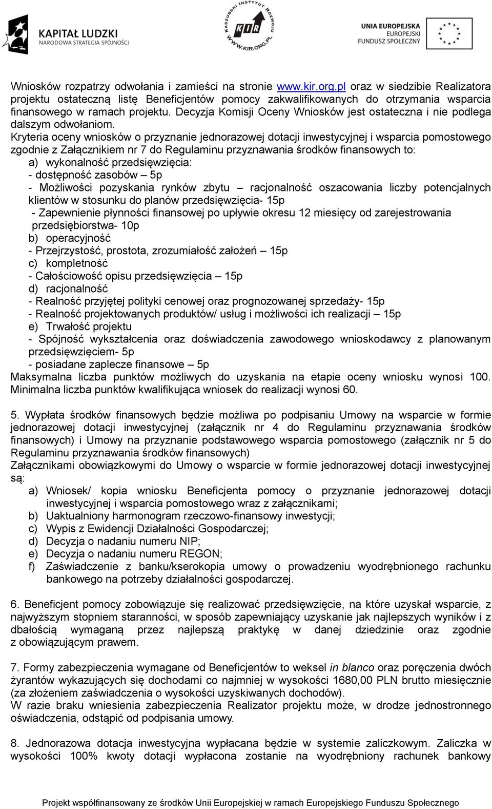 Decyzja Komisji Oceny Wniosków jest ostateczna i nie podlega dalszym odwołaniom.