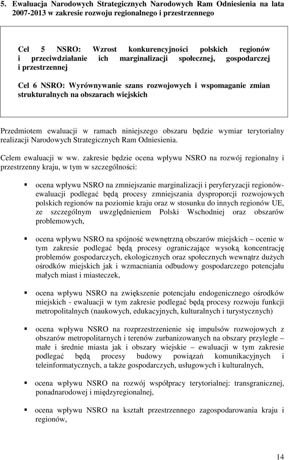 w ramach niniejszego obszaru będzie wymiar terytorialny realizacji Narodowych Strategicznych Ram Odniesienia. Celem ewaluacji w ww.
