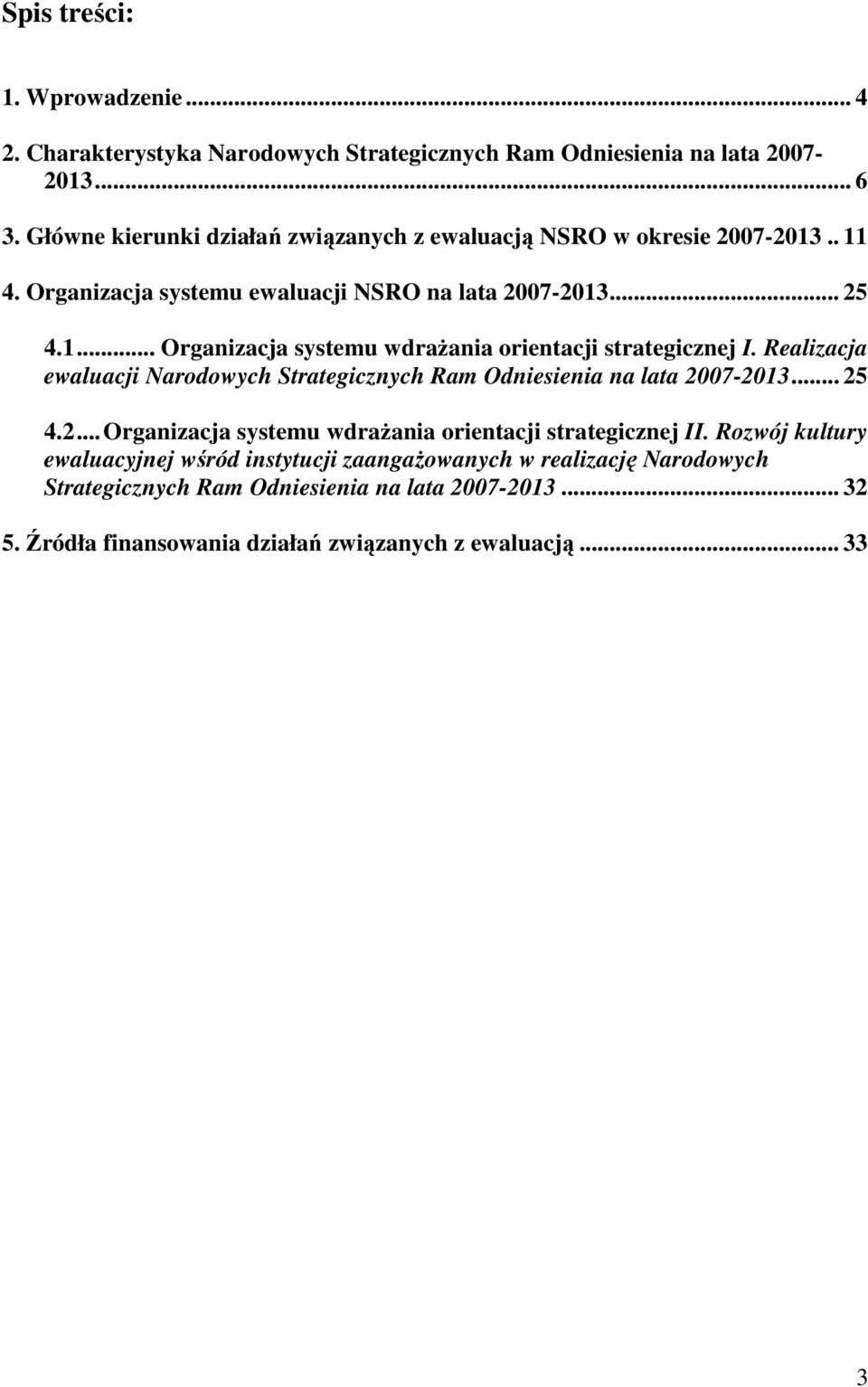 Realizacja ewaluacji Narodowych Strategicznych Ram Odniesienia na lata 2007-2013... 25 4.2...Organizacja systemu wdraŝania orientacji strategicznej II.