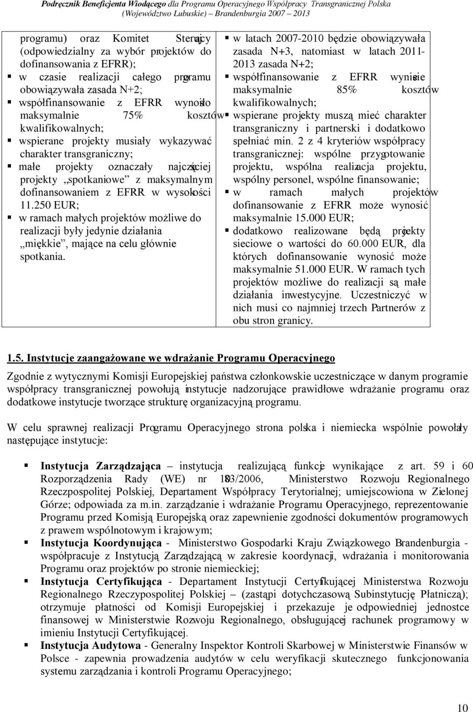 w wysokości 11.250 EUR; w ramach małych projektów możliwe do realizacji były jedynie działania miękkie, mające na celu głównie spotkania.