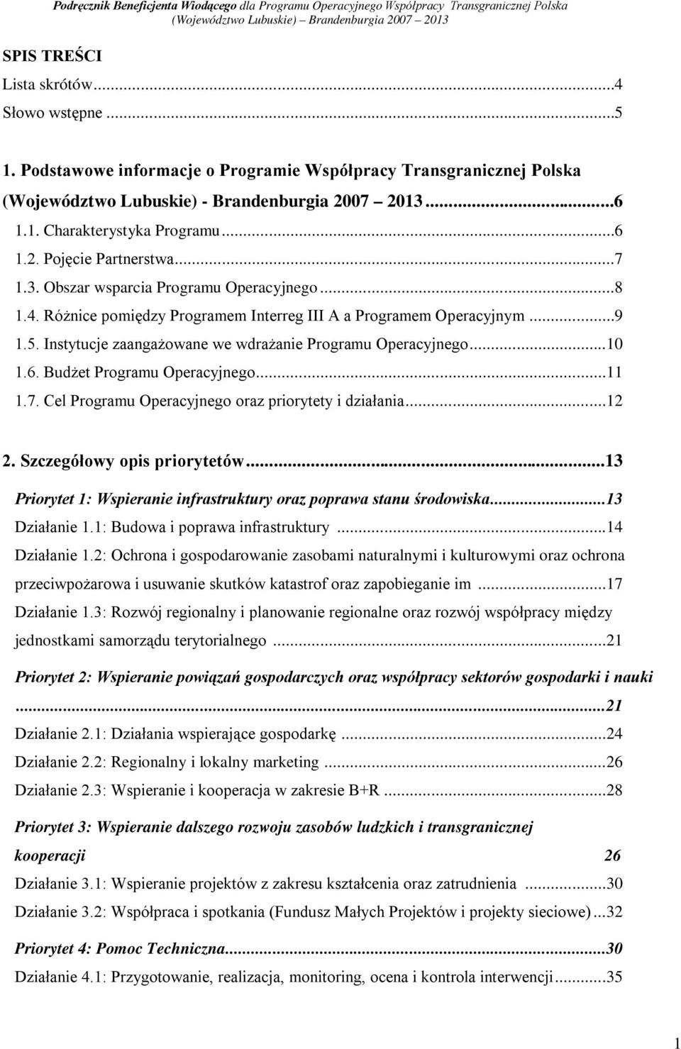 Instytucje zaangażowane we wdrażanie Programu Operacyjnego...10 1.6. Budżet Programu Operacyjnego...11 1.7. Cel Programu Operacyjnego oraz priorytety i działania...12 2. Szczegółowy opis priorytetów.