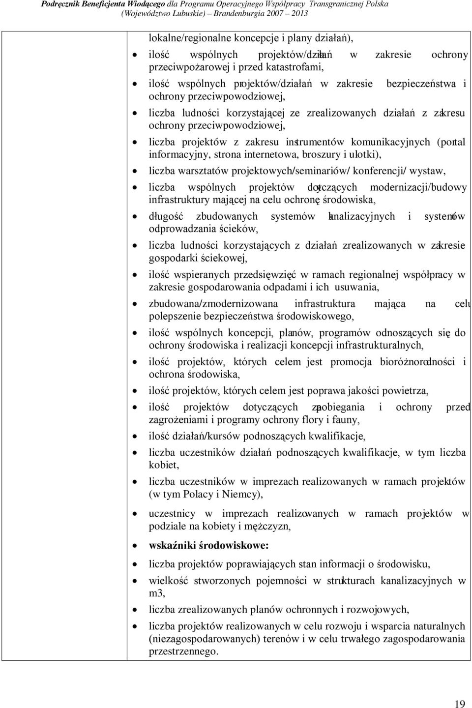 informacyjny, strona internetowa, broszury i ulotki), liczba warsztatów projektowych/seminariów/ konferencji/ wystaw, liczba wspólnych projektów dotyczących modernizacji/budowy infrastruktury mającej