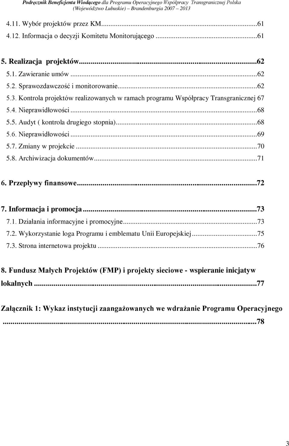 ..70 5.8. Archiwizacja dokumentów...71 6. Przepływy finansowe...72 7. Informacja i promocja...73 7.1. Działania informacyjne i promocyjne...73 7.2. Wykorzystanie loga Programu i emblematu Unii Europejskiej.