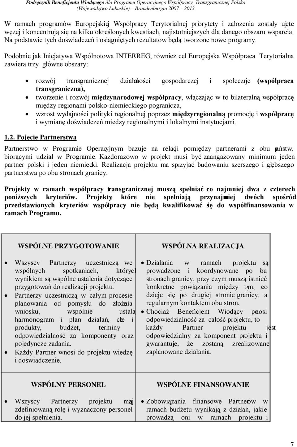 Podobnie jak Inicjatywa Wspólnotowa INTERREG, również cel Europejska Współpraca Terytorialna zawiera trzy główne obszary: rozwój transgranicznej działalności gospodarczej i społeczne j (współpraca