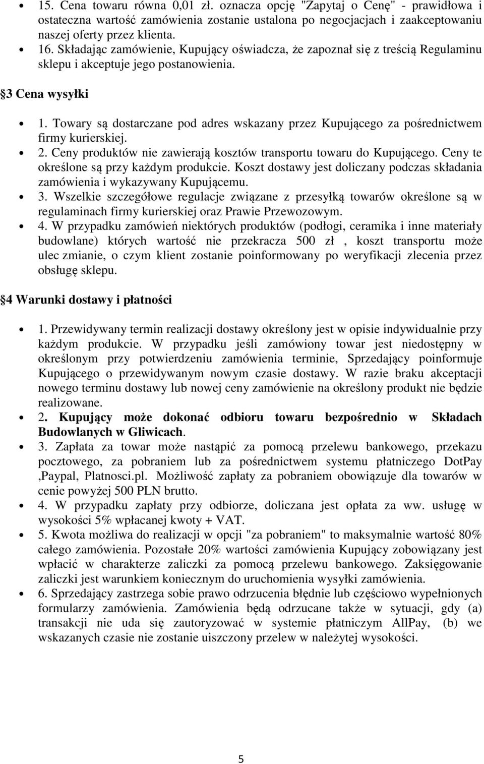 Towary są dostarczane pod adres wskazany przez Kupującego za pośrednictwem firmy kurierskiej. 2. Ceny produktów nie zawierają kosztów transportu towaru do Kupującego.