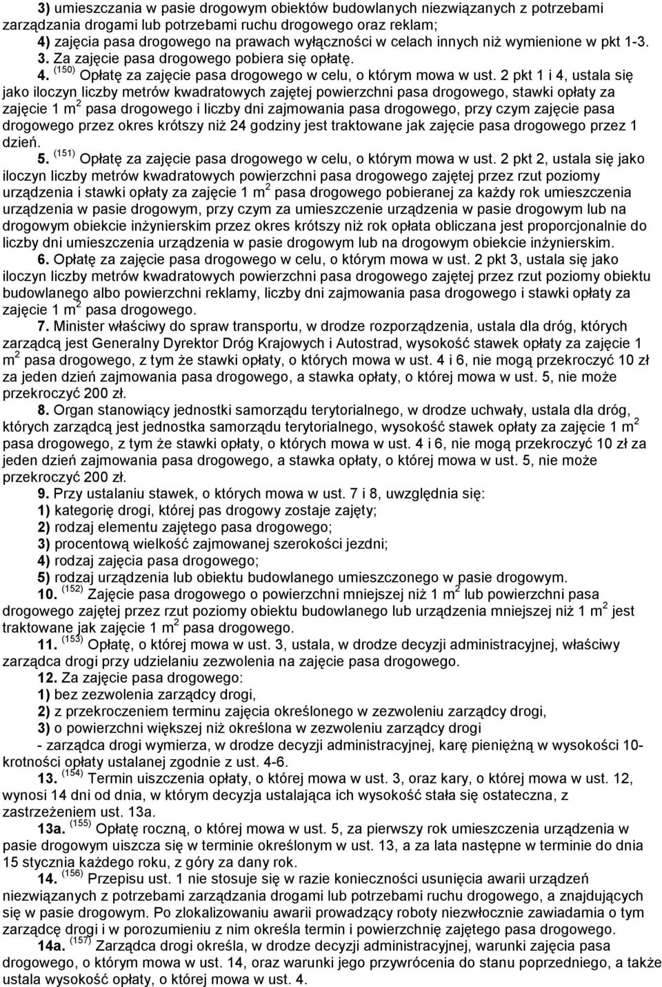 2 pkt 1 i 4, ustala się jako iloczyn liczby metrów kwadratowych zajętej powierzchni pasa drogowego, stawki opłaty za zajęcie 1 m 2 pasa drogowego i liczby dni zajmowania pasa drogowego, przy czym