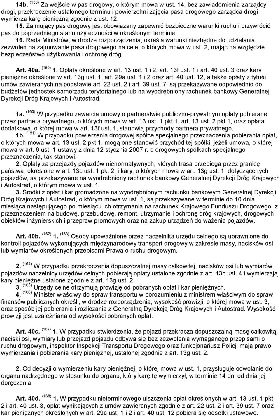 Zajmujący pas drogowy jest obowiązany zapewnić bezpieczne warunki ruchu i przywrócić pas do poprzedniego stanu użyteczności w określonym terminie. 16.