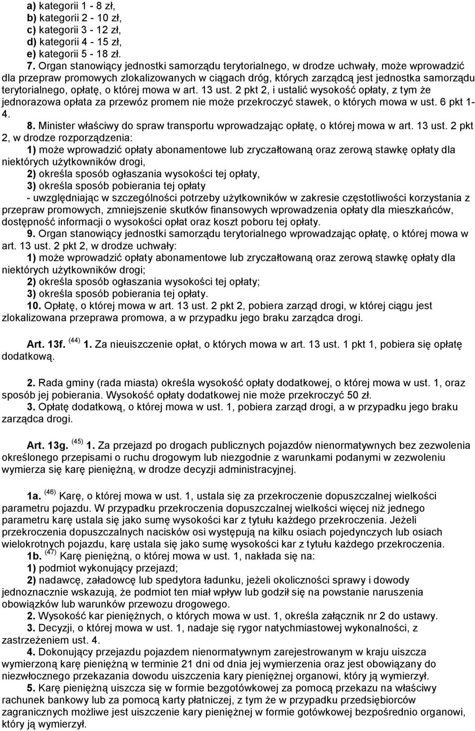 opłatę, o której mowa w art. 13 ust. 2 pkt 2, i ustalić wysokość opłaty, z tym że jednorazowa opłata za przewóz promem nie może przekroczyć stawek, o których mowa w ust. 6 pkt 1-4. 8.