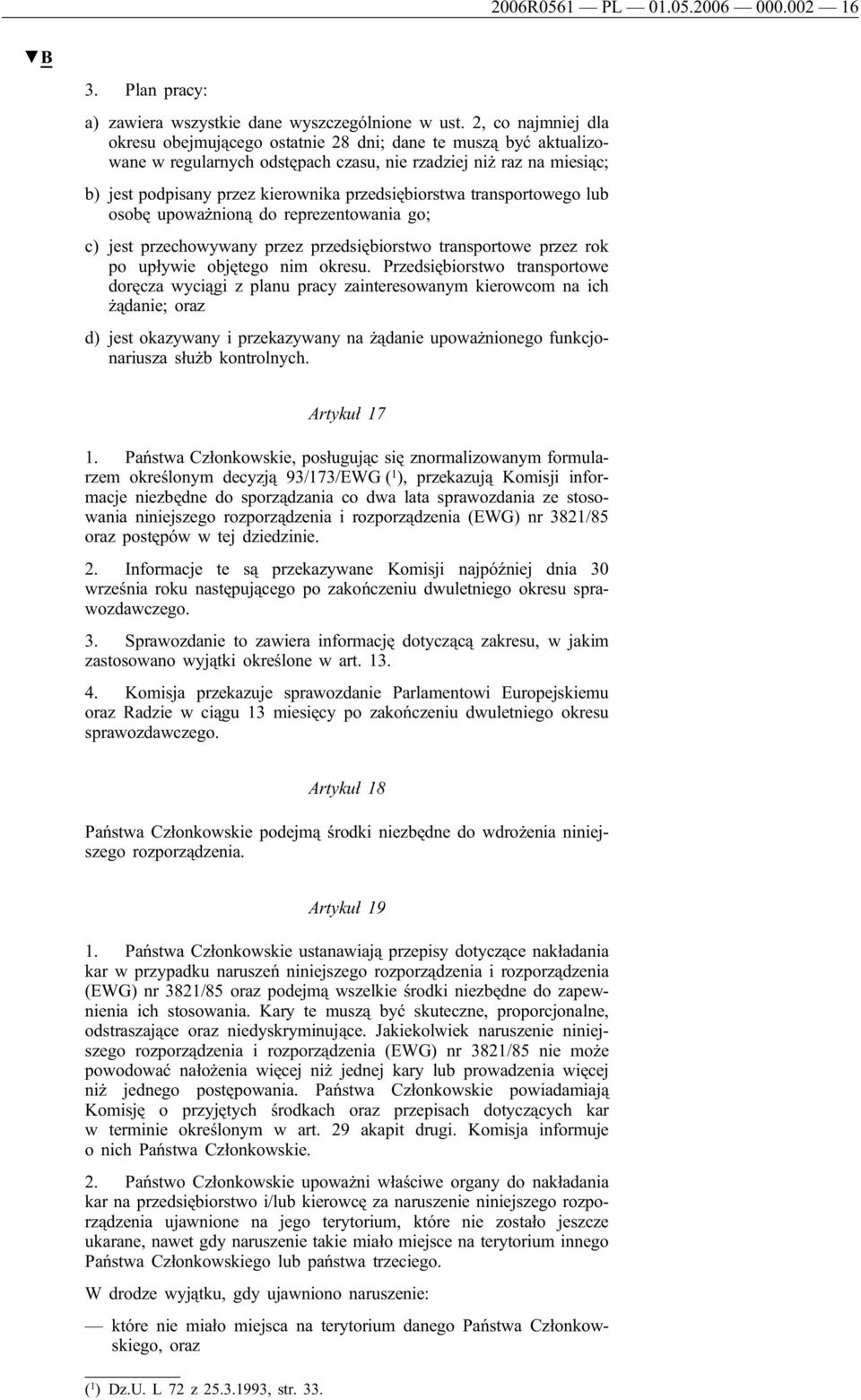 przedsiębiorstwa transportowego lub osobę upoważnioną do reprezentowania go; c) jest przechowywany przez przedsiębiorstwo transportowe przez rok po upływie objętego nim okresu.