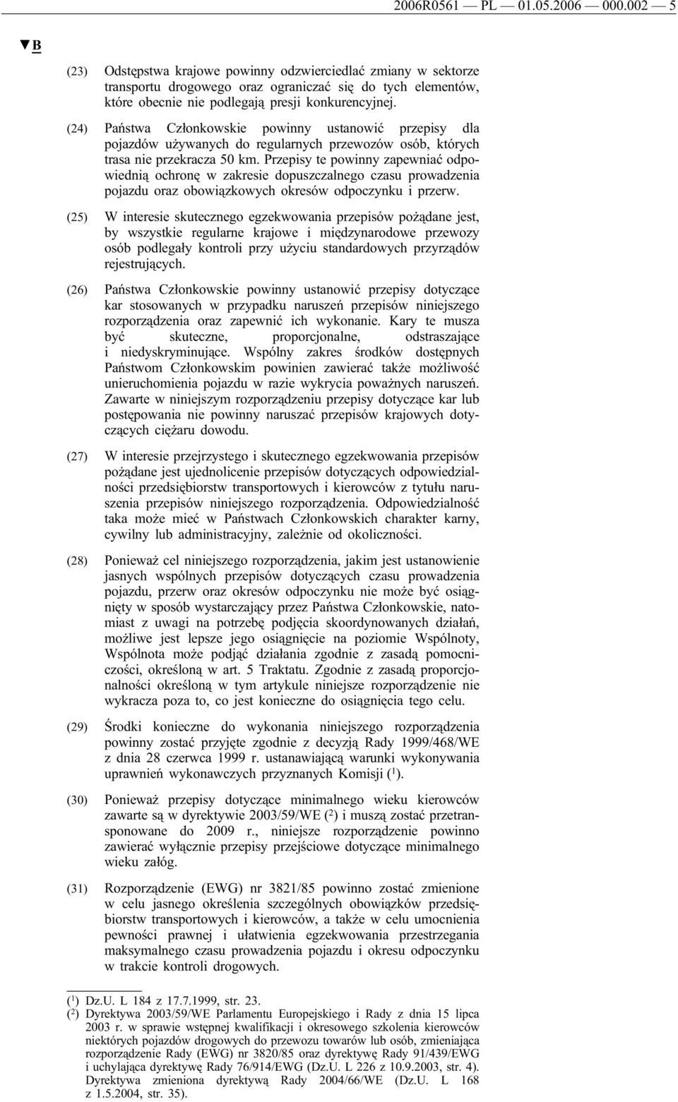 (24) Państwa Członkowskie powinny ustanowić przepisy dla pojazdów używanych do regularnych przewozów osób, których trasa nie przekracza 50 km.