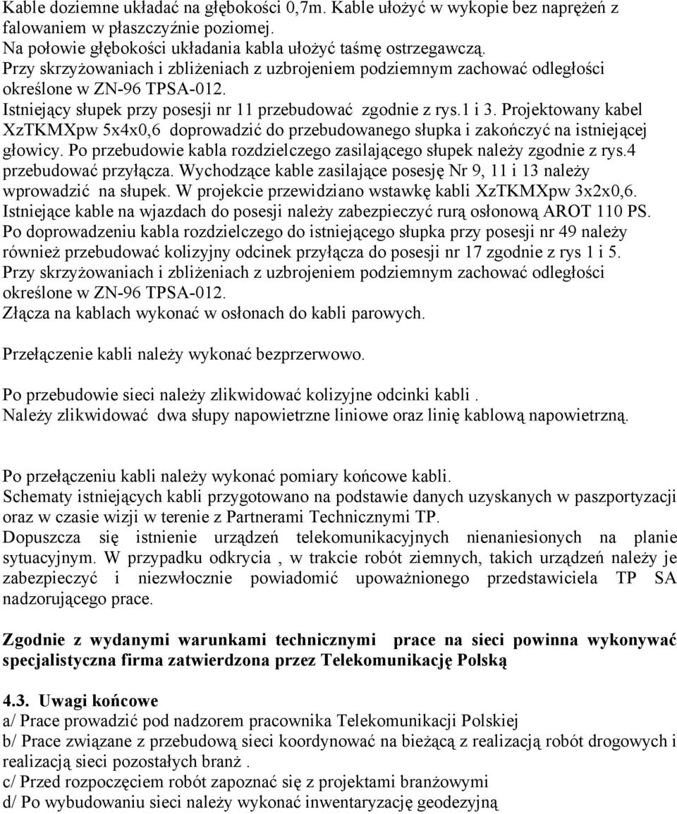 Projektowany kabel XzTKMXpw 5x4x0,6 doprowadzić do przebudowanego słupka i zakończyć na istniejącej głowicy. Po przebudowie kabla rozdzielczego zasilającego słupek należy zgodnie z rys.