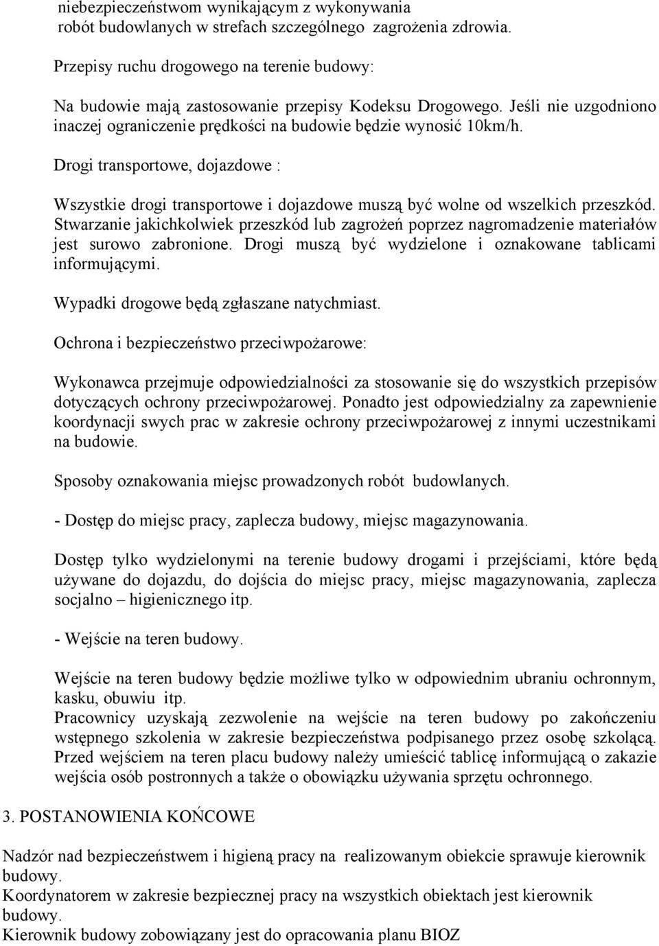 Drogi transportowe, dojazdowe : Wszystkie drogi transportowe i dojazdowe muszą być wolne od wszelkich przeszkód.