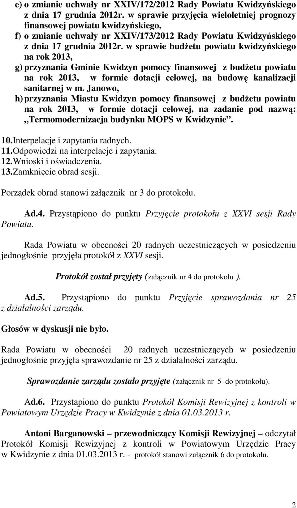 w sprawie budŝetu powiatu kwidzyńskiego na rok 2013, g) przyznania Gminie Kwidzyn pomocy finansowej z budŝetu powiatu na rok 2013, w formie dotacji celowej, na budowę kanalizacji sanitarnej w m.