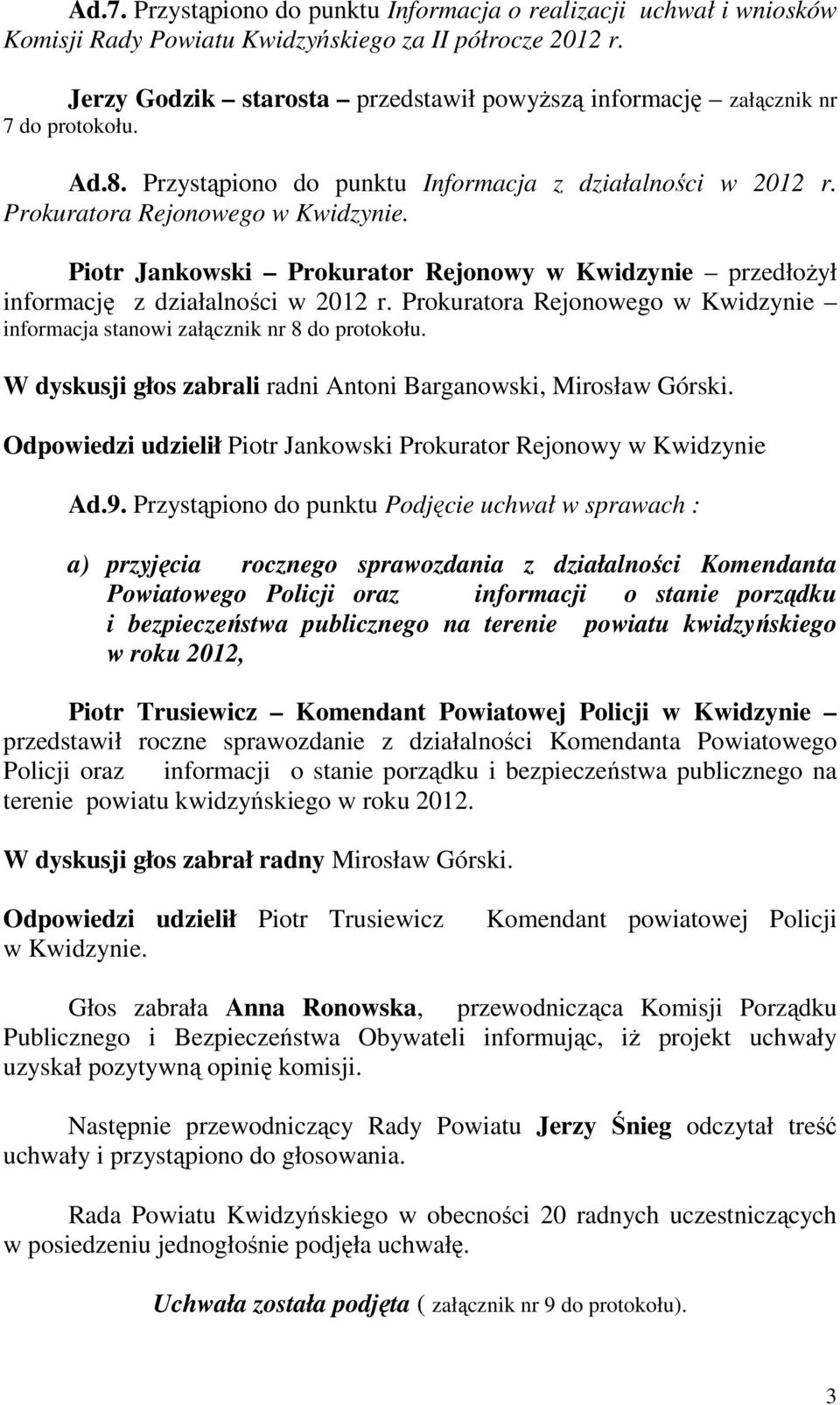 Piotr Jankowski Prokurator Rejonowy w Kwidzynie przedłoŝył informację z działalności w 2012 r. Prokuratora Rejonowego w Kwidzynie informacja stanowi załącznik nr 8 do protokołu.