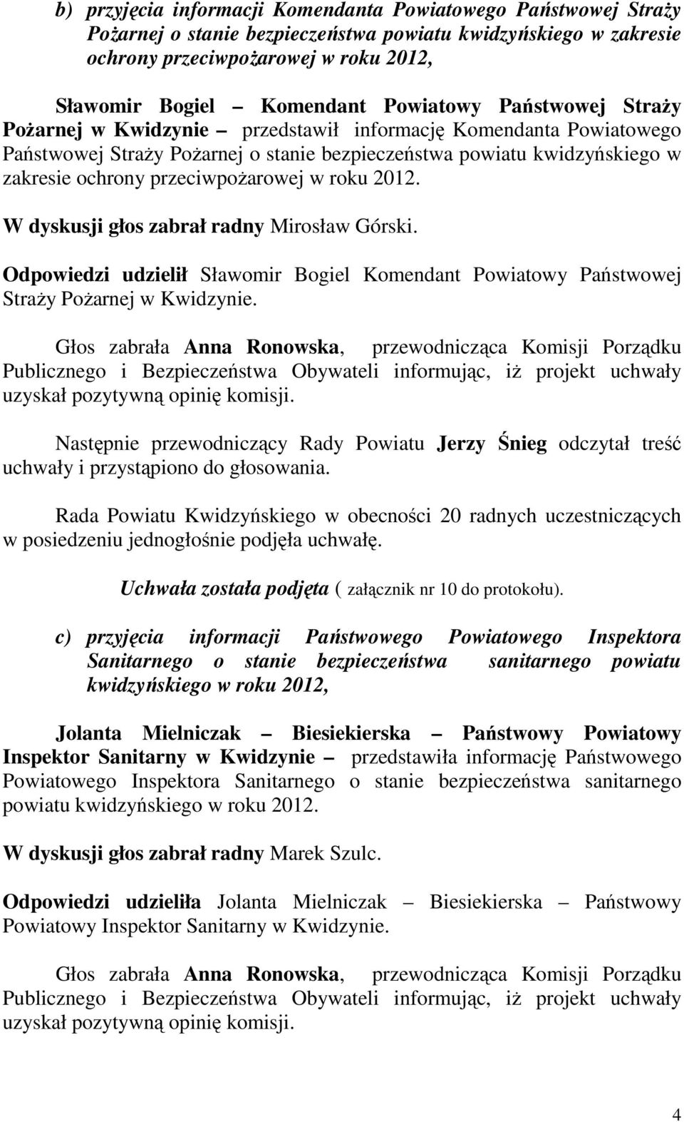 przeciwpoŝarowej w roku 2012. W dyskusji głos zabrał radny Mirosław Górski. Odpowiedzi udzielił Sławomir Bogiel Komendant Powiatowy Państwowej StraŜy PoŜarnej w Kwidzynie.