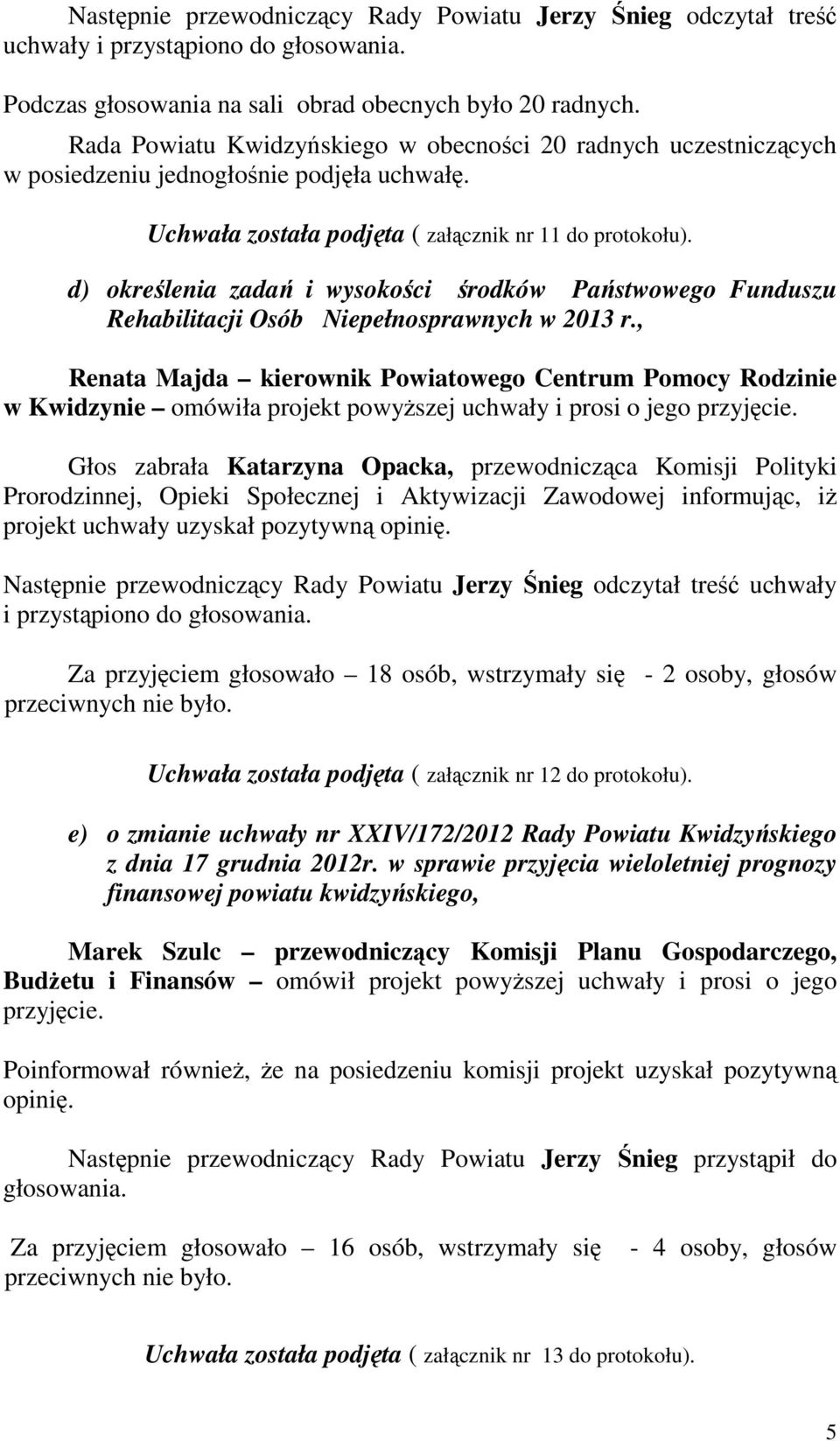 , Renata Majda kierownik Powiatowego Centrum Pomocy Rodzinie w Kwidzynie omówiła projekt powyŝszej uchwały i prosi o jego przyjęcie.