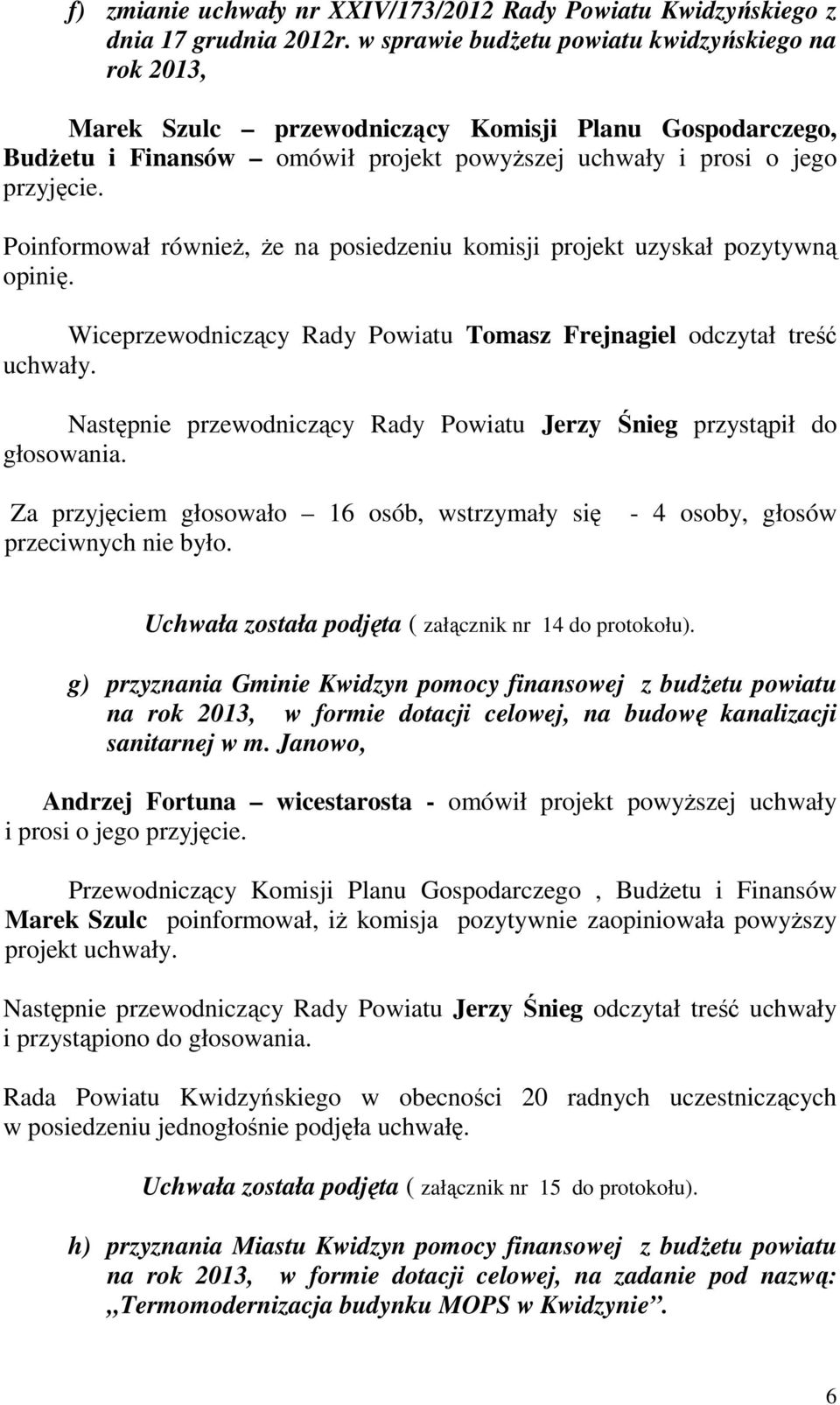 Poinformował równieŝ, Ŝe na posiedzeniu komisji projekt uzyskał pozytywną opinię. Wiceprzewodniczący Rady Powiatu Tomasz Frejnagiel odczytał treść uchwały.