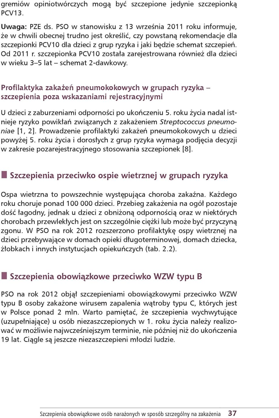 Od 2011 r. szczepionka PCV10 została zarejestrowana również dla dzieci w wieku 3 5 lat schemat 2 dawkowy.