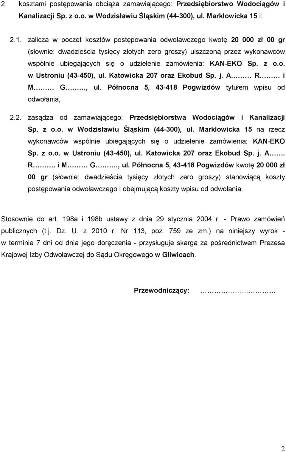 zalicza w poczet kosztów postępowania odwoławczego kwotę 20 000 zł 00 gr (słownie: dwadzieścia tysięcy złotych zero groszy) uiszczoną przez wykonawców wspólnie ubiegających się o udzielenie