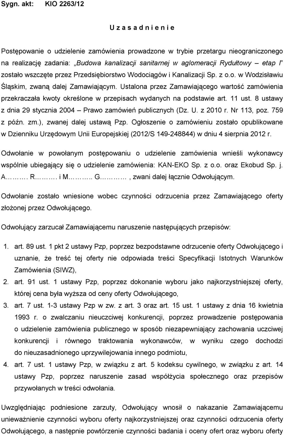 Ustalona przez Zamawiającego wartość zamówienia przekraczała kwoty określone w przepisach wydanych na podstawie art. 11 ust. 8 ustawy z dnia 29 stycznia 2004 Prawo zamówień publicznych (Dz. U.