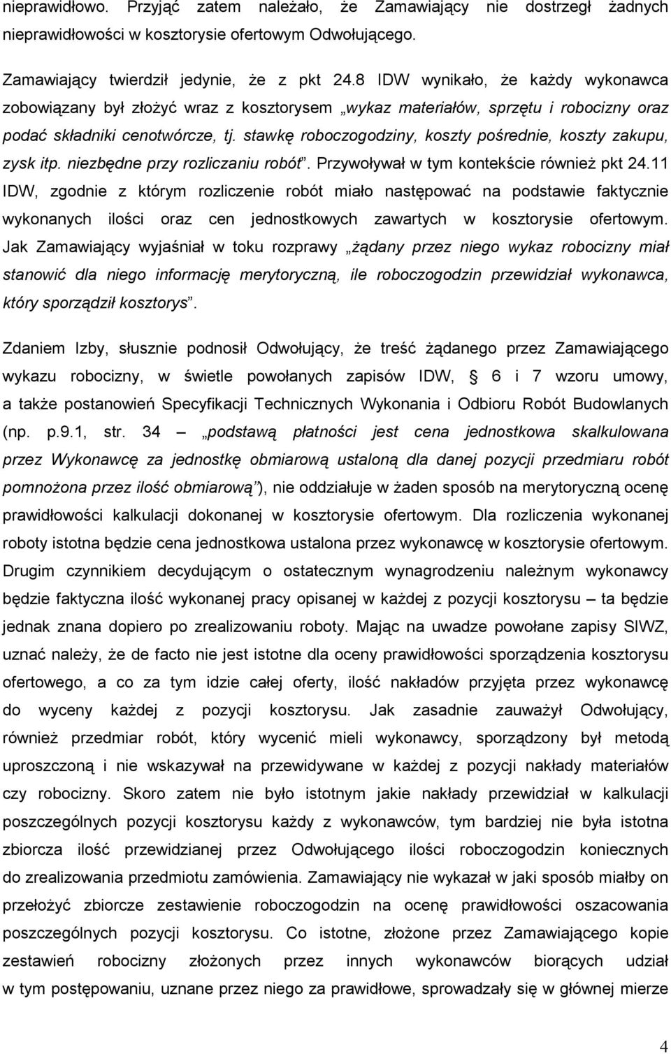 stawkę roboczogodziny, koszty pośrednie, koszty zakupu, zysk itp. niezbędne przy rozliczaniu robót. Przywoływał w tym kontekście równieŝ pkt 24.