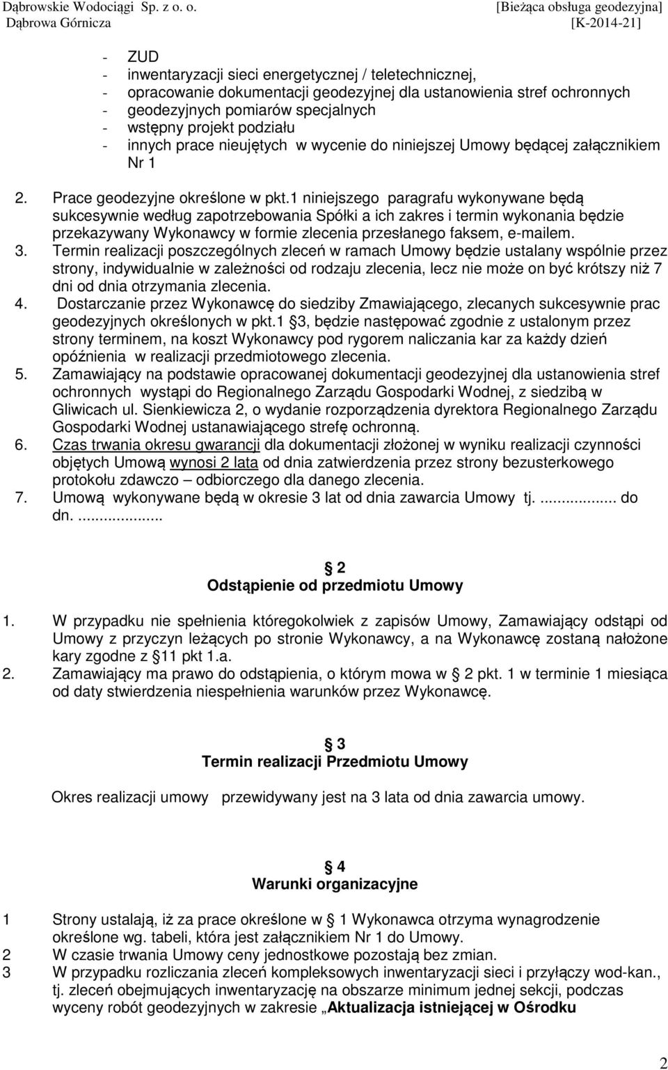 niniejszego paragrafu wykonywane będą sukcesywnie według zapotrzebowania Spółki a ich zakres i termin wykonania będzie przekazywany Wykonawcy w formie zlecenia przesłanego faksem, e-mailem. 3.