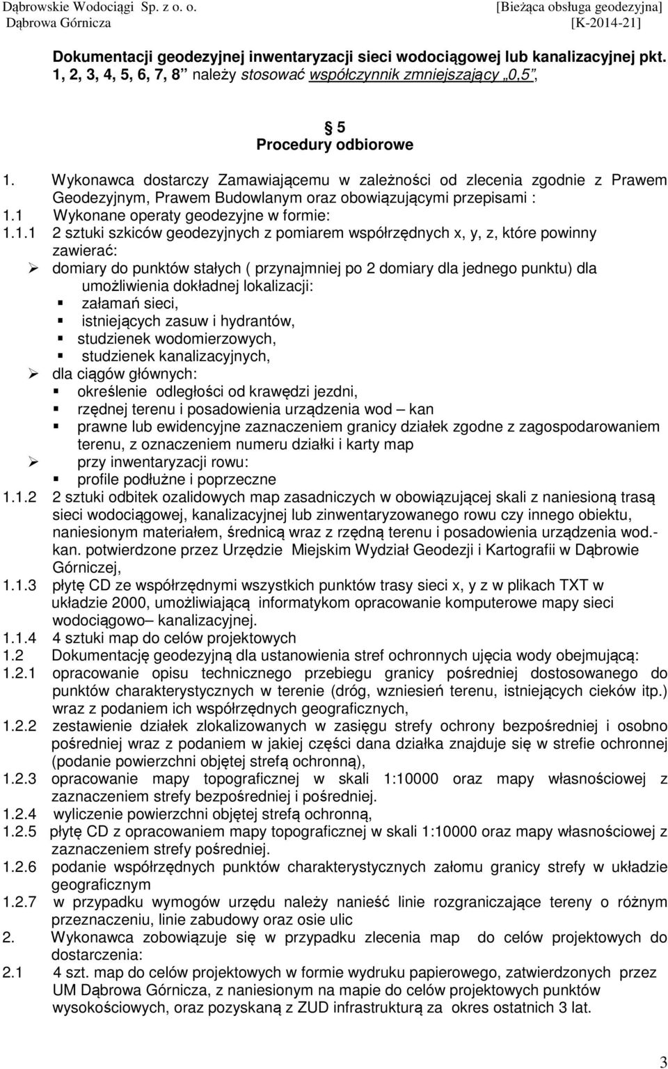 . sztuki szkiców geodezyjnych z pomiarem współrzędnych x, y, z, które powinny zawierać: domiary do punktów stałych ( przynajmniej po domiary dla jednego punktu) dla umożliwienia dokładnej