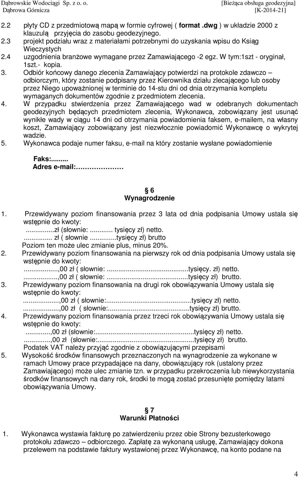 Odbiór końcowy danego zlecenia Zamawiający potwierdzi na protokole zdawczo odbiorczym, który zostanie podpisany przez Kierownika działu zlecającego lub osoby przez Niego upoważnionej w terminie do