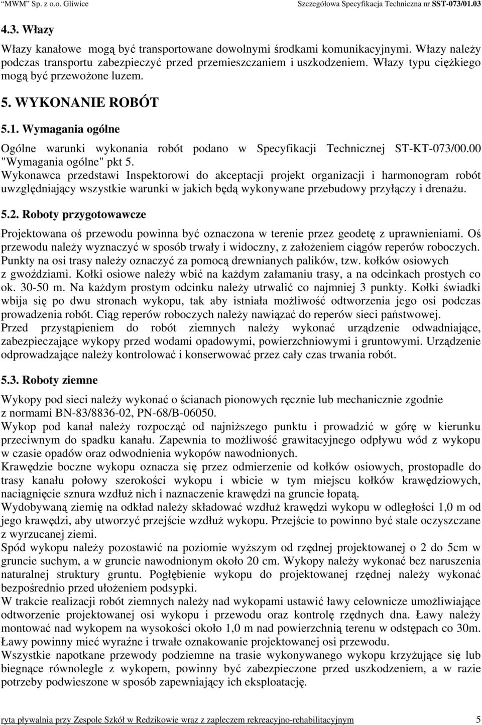 Wykonawca przedstawi Inspektorowi do akceptacji projekt organizacji i harmonogram robót uwzględniający wszystkie warunki w jakich będą wykonywane przebudowy przyłączy i drenażu. 5.2.