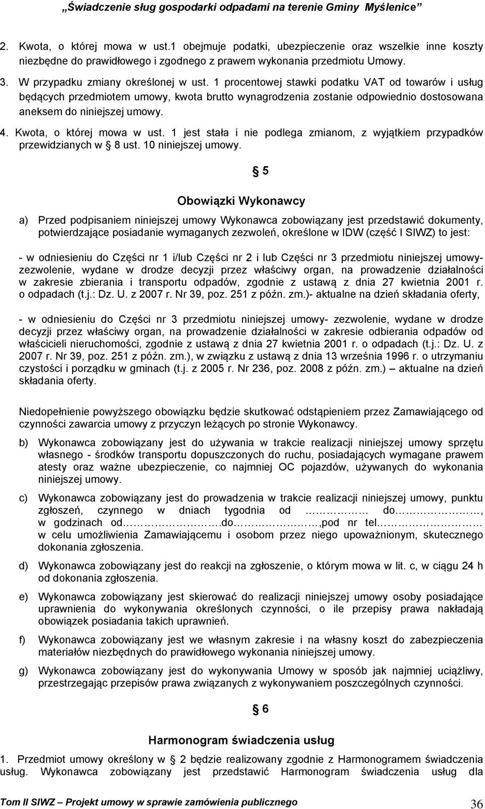 1 procentowej stawki podatku VAT od towarów i usług będących przedmiotem umowy, kwota brutto wynagrodzenia zostanie odpowiednio dostosowana aneksem do niniejszej umowy. 4. Kwota, o której mowa w ust.