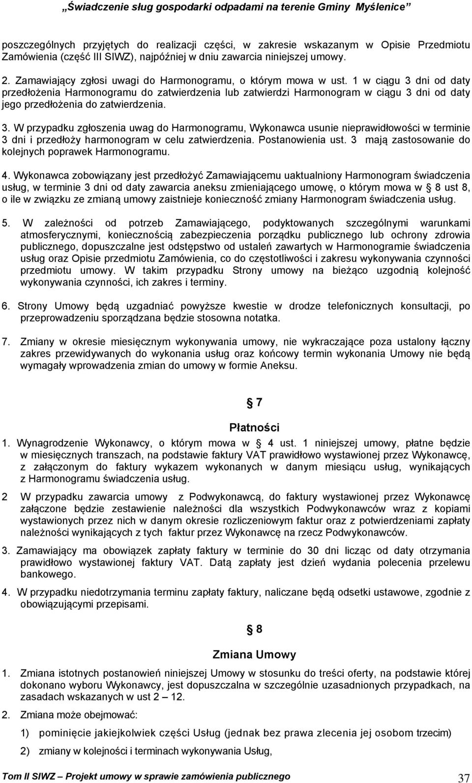 1 w ciągu 3 dni od daty przedłożenia Harmonogramu do zatwierdzenia lub zatwierdzi Harmonogram w ciągu 3 dni od daty jego przedłożenia do zatwierdzenia. 3. W przypadku zgłoszenia uwag do Harmonogramu, Wykonawca usunie nieprawidłowości w terminie 3 dni i przedłoży harmonogram w celu zatwierdzenia.