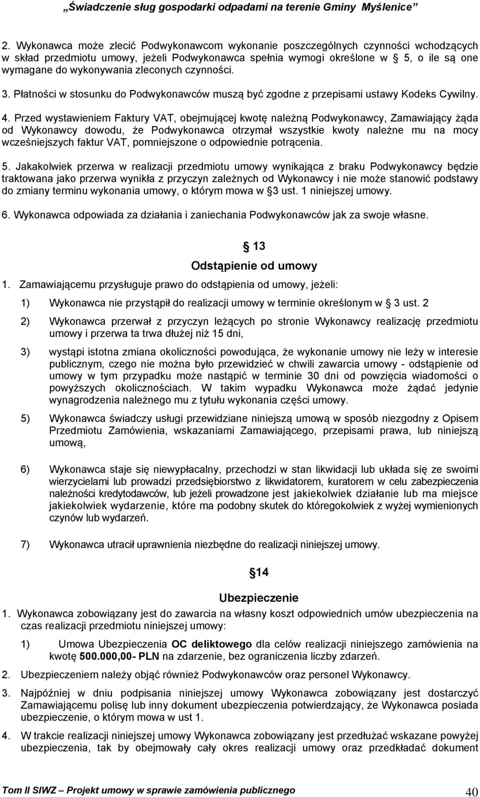 Przed wystawieniem Faktury VAT, obejmującej kwotę należną Podwykonawcy, Zamawiający żąda od Wykonawcy dowodu, że Podwykonawca otrzymał wszystkie kwoty należne mu na mocy wcześniejszych faktur VAT,