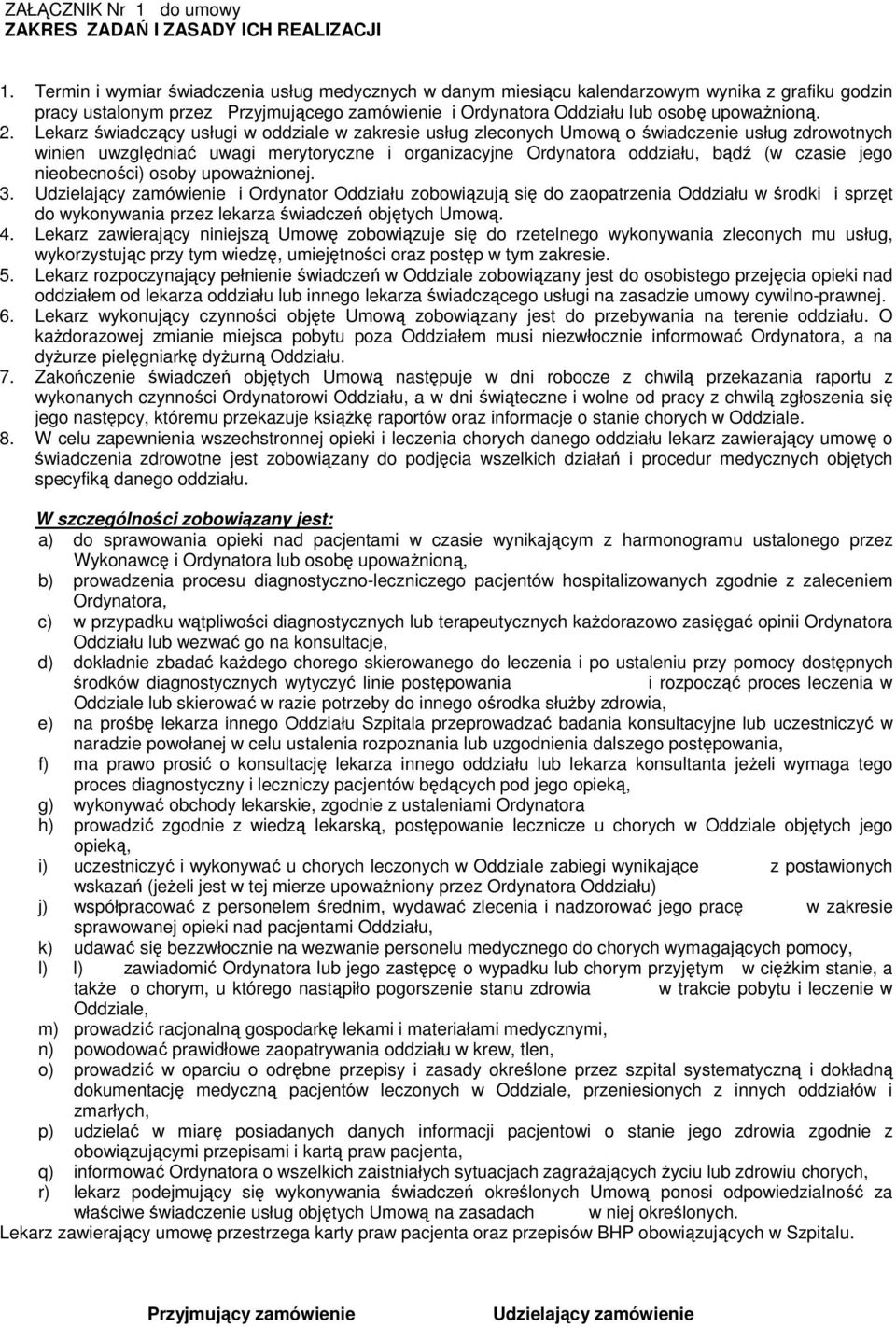 Lekarz świadczący usługi w oddziale w zakresie usług zleconych Umową o świadczenie usług zdrowotnych winien uwzględniać uwagi merytoryczne i organizacyjne Ordynatora oddziału, bądź (w czasie jego
