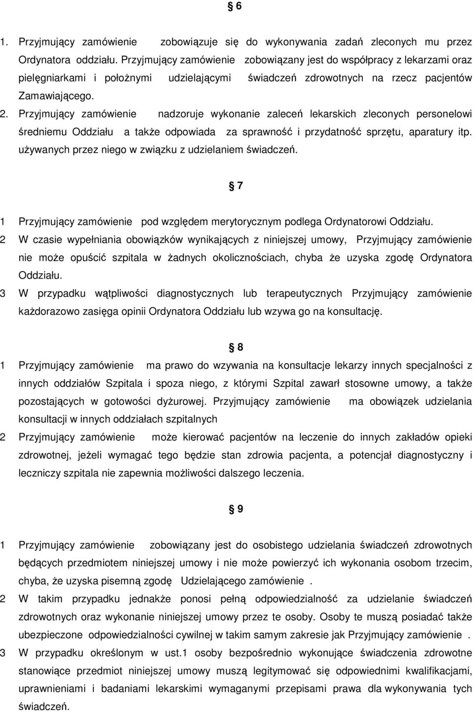 Przyjmujący zamówienie nadzoruje wykonanie zaleceń lekarskich zleconych personelowi średniemu Oddziału a takŝe odpowiada za sprawność i przydatność sprzętu, aparatury itp.