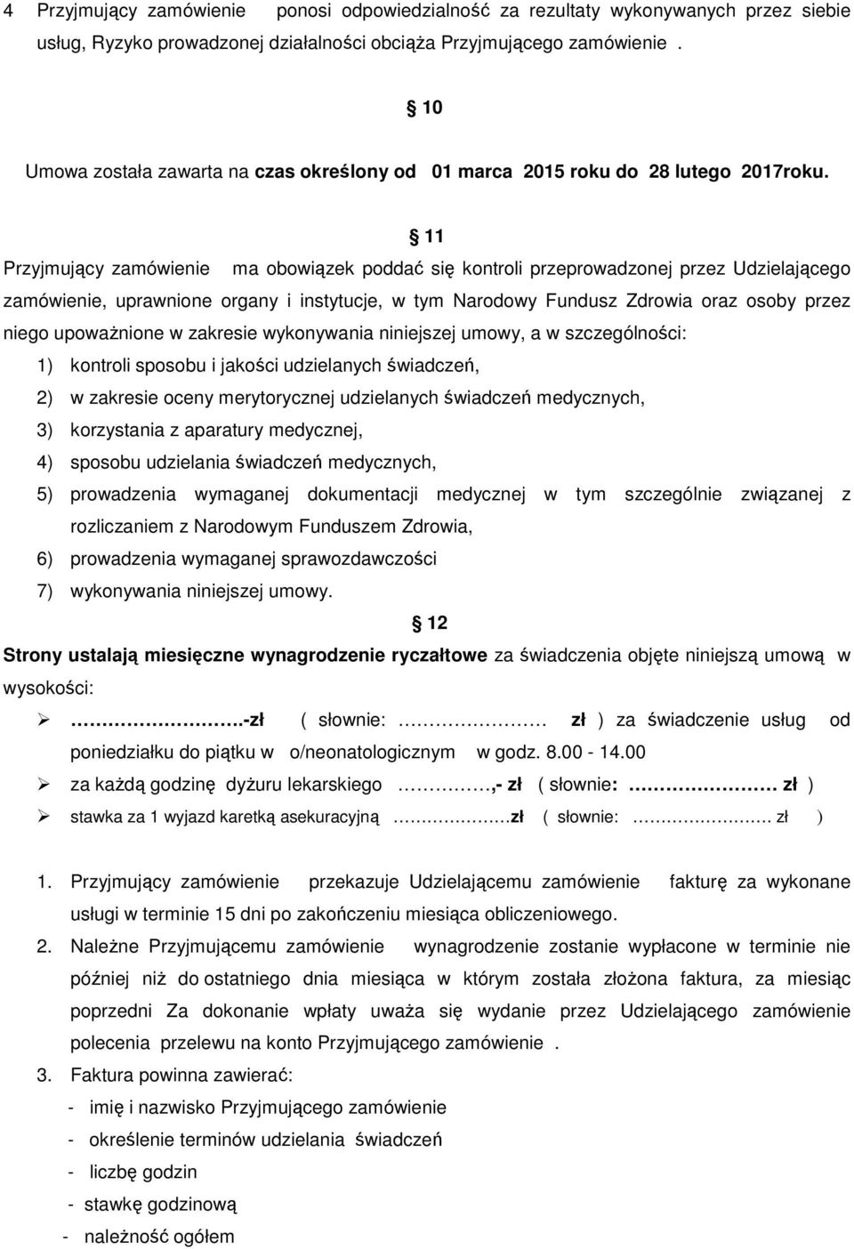 11 Przyjmujący zamówienie ma obowiązek poddać się kontroli przeprowadzonej przez Udzielającego zamówienie, uprawnione organy i instytucje, w tym Narodowy Fundusz Zdrowia oraz osoby przez niego