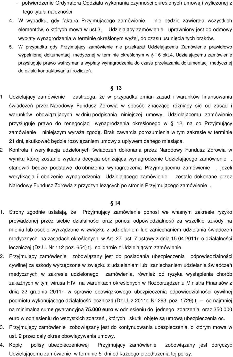 3, Udzielający zamówienie uprawniony jest do odmowy wypłaty wynagrodzenia w terminie określonym wyŝej, do czasu usunięcia tych braków. 5.