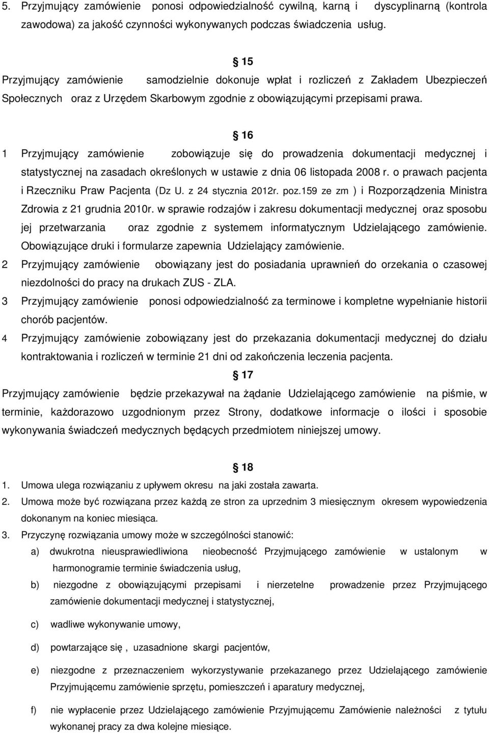 16 1 Przyjmujący zamówienie zobowiązuje się do prowadzenia dokumentacji medycznej i statystycznej na zasadach określonych w ustawie z dnia 06 listopada 2008 r.