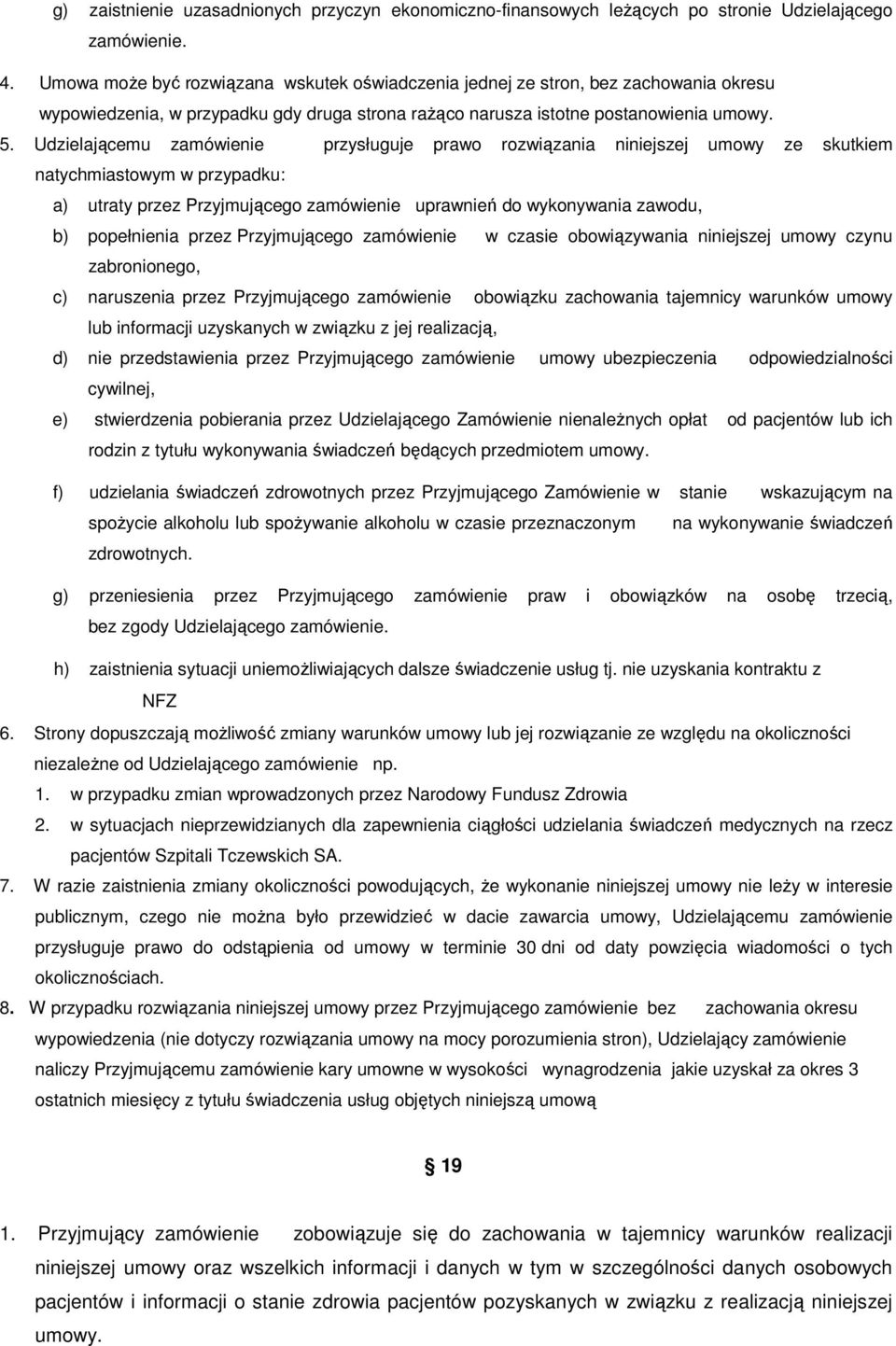 Udzielającemu zamówienie przysługuje prawo rozwiązania niniejszej umowy ze skutkiem natychmiastowym w przypadku: a) utraty przez Przyjmującego zamówienie uprawnień do wykonywania zawodu, b)