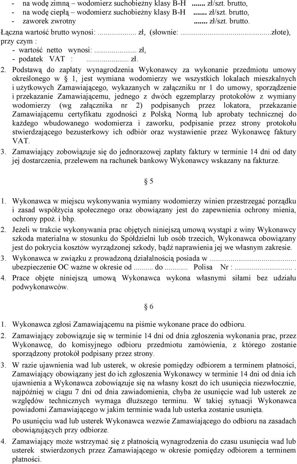 Podstawą do zapłaty wynagrodzenia Wykonawcy za wykonanie przedmiotu umowy określonego w 1, jest wymiana wodomierzy we wszystkich lokalach mieszkalnych i użytkowych Zamawiającego, wykazanych w