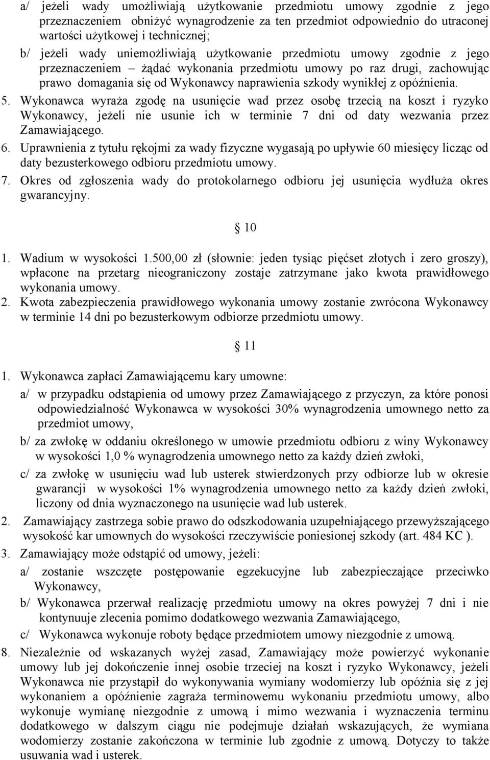 opóźnienia. 5. Wykonawca wyraża zgodę na usunięcie wad przez osobę trzecią na koszt i ryzyko Wykonawcy, jeżeli nie usunie ich w terminie 7 dni od daty wezwania przez Zamawiającego. 6.